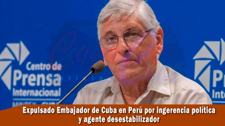 embajador cubano en Perú es expulsado por injerencia política