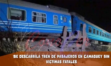 Se descarrila tren de pasajeros en Camagüey