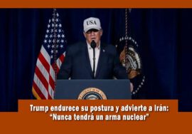 El presidente Donald Trump advirtió a Irán que nunca tendrán armas nucleares