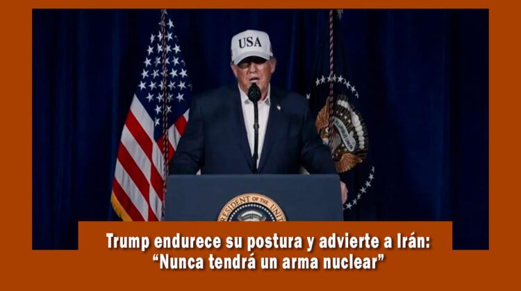 El presidente Donald Trump advirtió a Irán que nunca tendrán armas nucleares