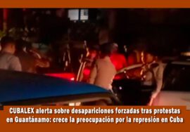 Cubalex alerta sobre desapariciones forzadas en Guantánamo tras protestas masivas