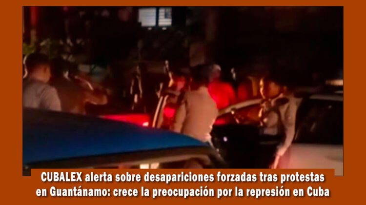 Cubalex alerta sobre desapariciones forzadas en Guantánamo tras protestas masivas