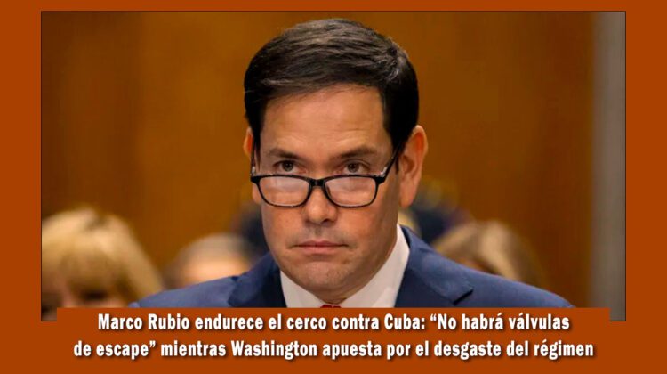 Marco Rubio aprieta el cerco contra el régimen de Cuba