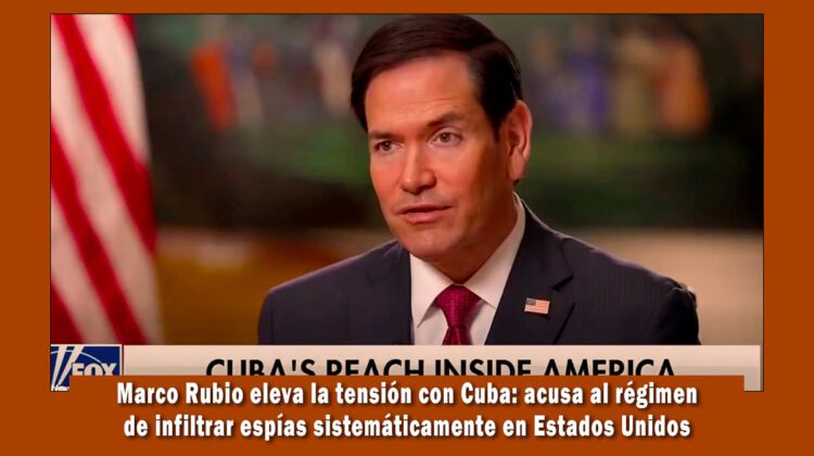 Marco Rubio acusa a Cuba de sembrar espías en EE.UU.