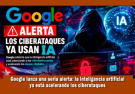 Google lanza una seria alerta sobre los ciberataques