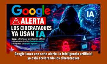 Google lanza una seria alerta sobre los ciberataques