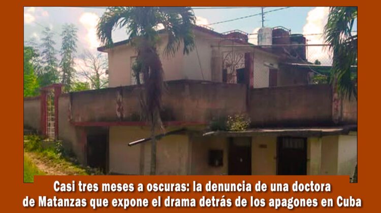 Doctora de Matanzas denuncia que lleva tres meses sin electricidad