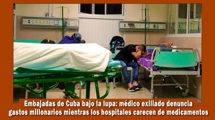 Embajadas de Cuba bajo la lupa por gastos millonarios mientras los hospitales están en crisis